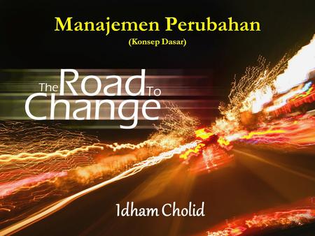 Manajemen Perubahan (Konsep Dasar) Idham Cholid.