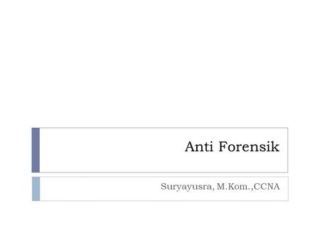 Anti Forensik Suryayusra, M.Kom.,CCNA.