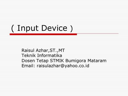 ( Input Device ) Raisul Azhar,ST.,MT Teknik Informatika