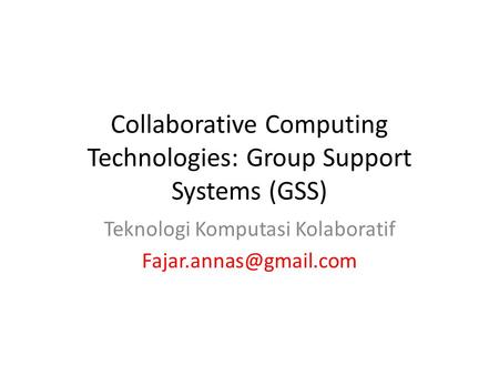 Collaborative Computing Technologies: Group Support Systems (GSS)