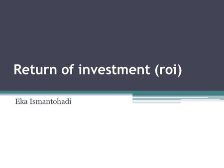 Return of investment (roi)