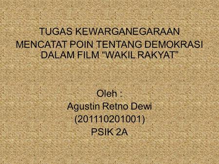 TUGAS KEWARGANEGARAAN MENCATAT POIN TENTANG DEMOKRASI DALAM FILM “WAKIL RAKYAT” Oleh : Agustin Retno Dewi (201110201001) PSIK 2A.