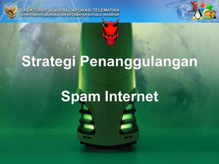 Strategi Penanggulangan Spam Internet SPAM adalah unsolicited email (email yang tidak diminta) Pengiriman informasi secara sepihak yang bersifat melawan.