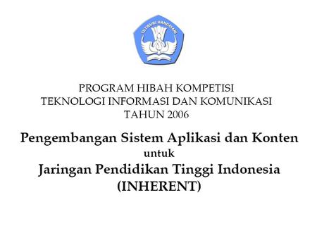 TUJUAN PROYEK Untuk mendukung upaya PT dalam mengembangkan contents atau sistem aplikasi yang akan dijalankan diatas INHERENT (Indonesia Higher Education.