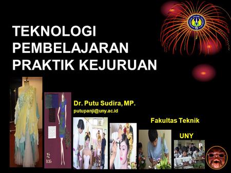 1 TEKNOLOGI PEMBELAJARAN PRAKTIK KEJURUAN Dr. Putu Sudira, MP. Fakultas Teknik UNY.