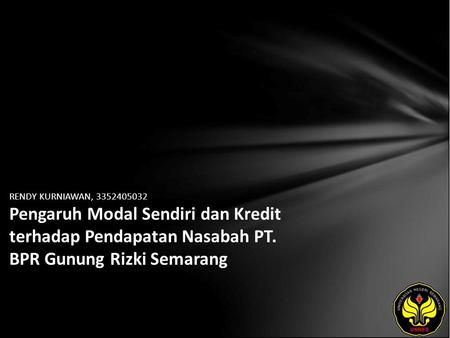 RENDY KURNIAWAN, 3352405032 Pengaruh Modal Sendiri dan Kredit terhadap Pendapatan Nasabah PT. BPR Gunung Rizki Semarang.