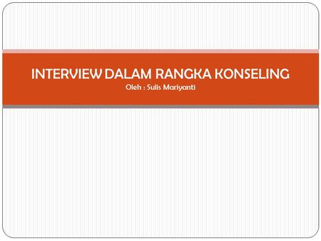 INTERVIEW DALAM RANGKA KONSELING Oleh : Sulis Mariyanti