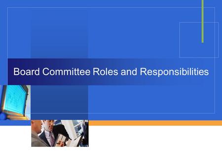 Board Committee Roles and Responsibilities. Relevance of Board Committees  The establishment of board committees can bring more focus to the board’s.