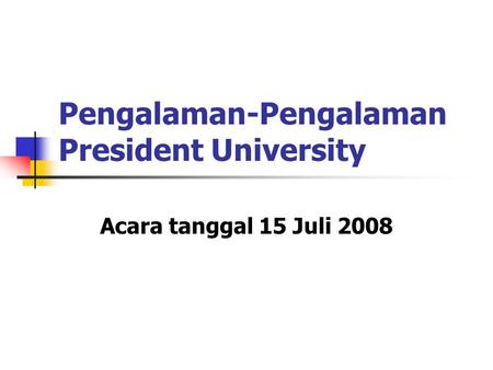 Acara tanggal 15 Juli 2008 Pengalaman-Pengalaman President University.
