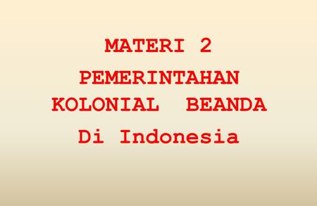 MATERI 2 PEMERINTAHAN KOLONIAL BEANDA Di Indonesia