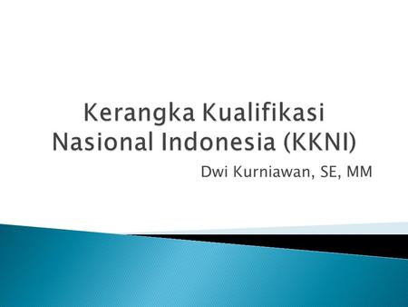 Dwi Kurniawan, SE, MM. KKNI adalah kerangka kualifikasi yang disepakati secara nasional, disusun berdasarkan suatu ukuran pencapaian proses pendidikan.