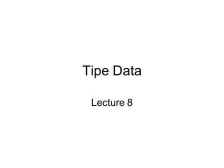 Tipe Data Lecture 8.
