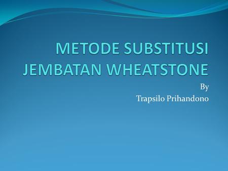 METODE SUBSTITUSI JEMBATAN WHEATSTONE
