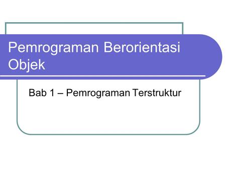 Pemrograman Berorientasi Objek Bab 1 – Pemrograman Terstruktur.