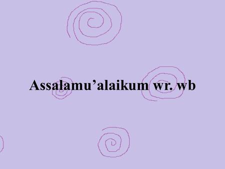Assalamu’alaikum wr. wb. Kelompok 6: Anggota: 1.Rosyadatunnisa(11005091) 2.Aan Kurniawan(11005102) 3.Yulida Rosdiana R.(11005105) 4.Ica Novelia(11005107)