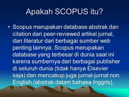 Apakah SCOPUS itu? Scopus merupakan database abstrak dan citation dari peer-reviewed artikel jurnal, dan literatur dari berbagai sumber web penting lainnya.