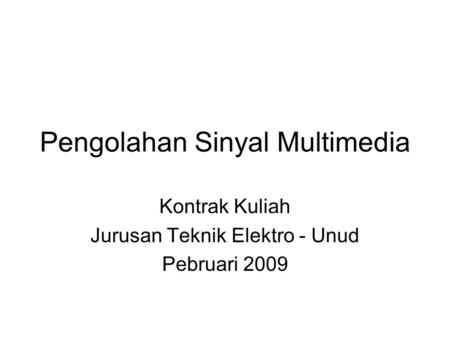 Pengolahan Sinyal Multimedia Kontrak Kuliah Jurusan Teknik Elektro - Unud Pebruari 2009.