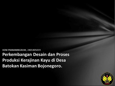 HENI PRANANINGRUM, 2401405019 Perkembangan Desain dan Proses Produksi Kerajinan Kayu di Desa Batokan Kasiman Bojonegoro.