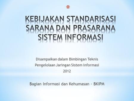 Disampaikan dalam Bimbingan Teknis Pengelolaan Jaringan Sistem Informasi 2012 Bagian Informasi dan Kehumasan – BKIPM.