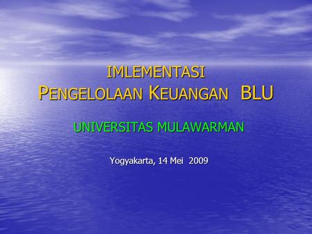 IMLEMENTASI P ENGELOLAAN K EUANGAN BLU UNIVERSITAS MULAWARMAN Yogyakarta, 14 Mei 2009.