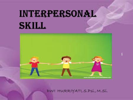 INTERPERSONAL SKILL i DWI HURRIYATI, S.Psi., M.Si.