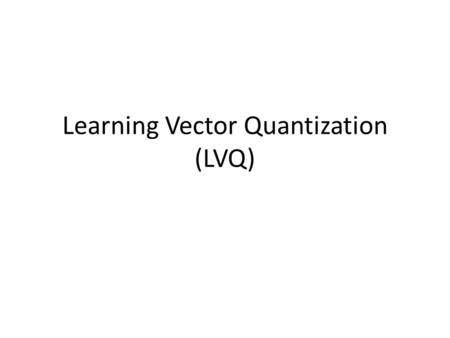 Learning Vector Quantization (LVQ)
