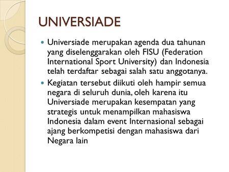 UNIVERSIADE Universiade merupakan agenda dua tahunan yang diselenggarakan oleh FISU (Federation International Sport University) dan Indonesia telah.