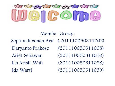 Member Group : Septian Rosman Arif( 201110050311002) Daryanto Prakoso(201110050311008) Arief Setiawan(201110050311010) Lia Arista Wati(201110050311038)