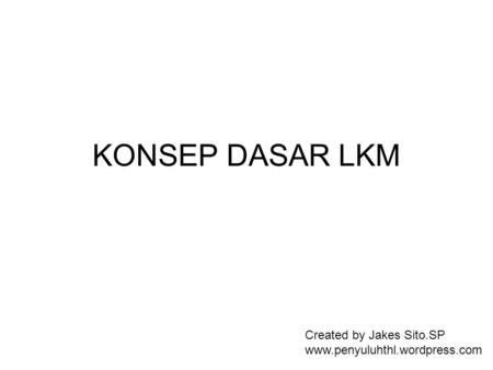 KONSEP DASAR LKM Created by Jakes Sito.SP