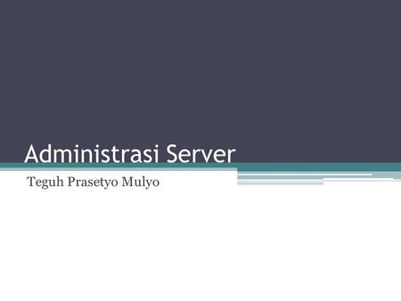 Administrasi Server Teguh Prasetyo Mulyo.