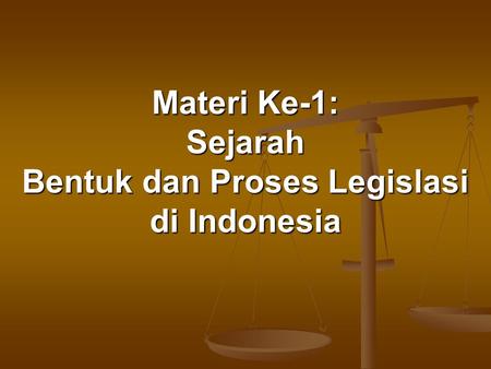 Materi Ke-1: Sejarah Bentuk dan Proses Legislasi di Indonesia