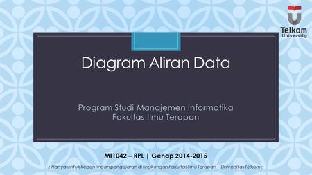 C Diagram Aliran Data Program Studi Manajemen Informatika Fakultas Ilmu Terapan MI1042 – RPL | Genap 2014-2015.: Hanya untuk kepentingan pengajaran di.