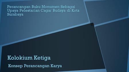 Kolokium Ketiga Konsep Perancangan Karya Perancangan Buku Monumen Sebagai Upaya Pelestarian Cagar Budaya di Kota Surabaya.