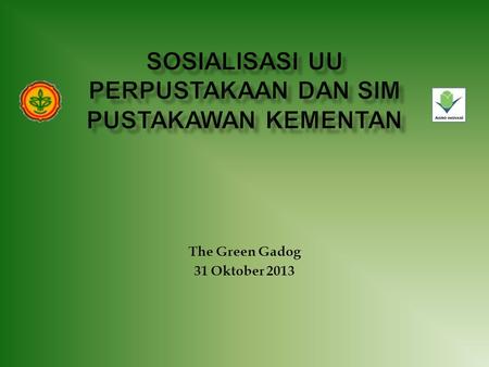 The Green Gadog 31 Oktober 2013. SIM  Memberikan dukungan terhadap kelancaran tugas pokok dan fungsi organisasi, mulai dari manajer pada jenjang yang.