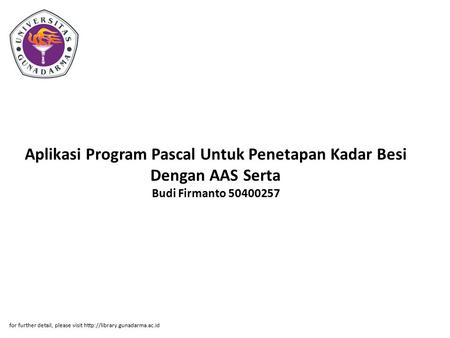 Aplikasi Program Pascal Untuk Penetapan Kadar Besi Dengan AAS Serta Budi Firmanto 50400257 for further detail, please visit http://library.gunadarma.ac.id.