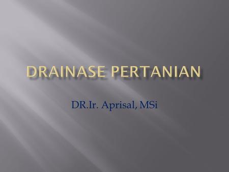DRAINASE PERTANIAN DR.Ir. Aprisal, MSi.