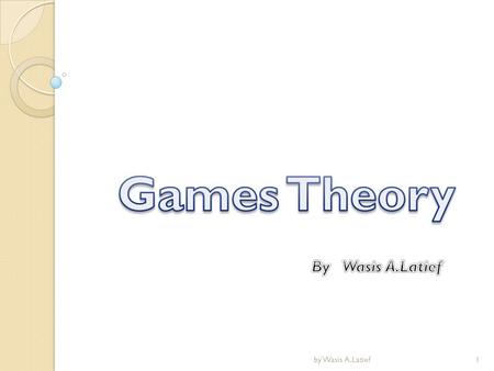 Games Theory By Wasis A.Latief by Wasis A.Latief.
