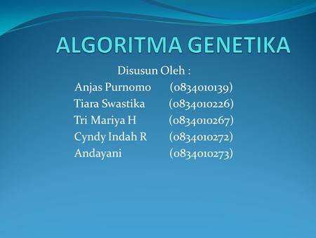 ALGORITMA GENETIKA Disusun Oleh : Anjas Purnomo ( )