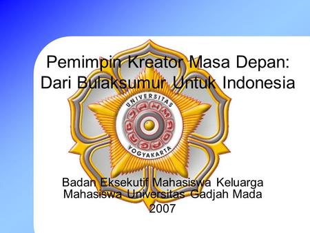 Pemimpin Kreator Masa Depan: Dari Bulaksumur Untuk Indonesia Badan Eksekutif Mahasiswa Keluarga Mahasiswa Universitas Gadjah Mada 2007.