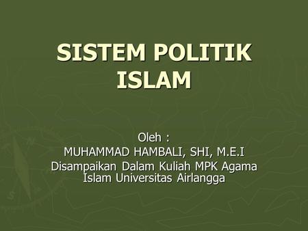 SISTEM POLITIK ISLAM Oleh : MUHAMMAD HAMBALI, SHI, M.E.I