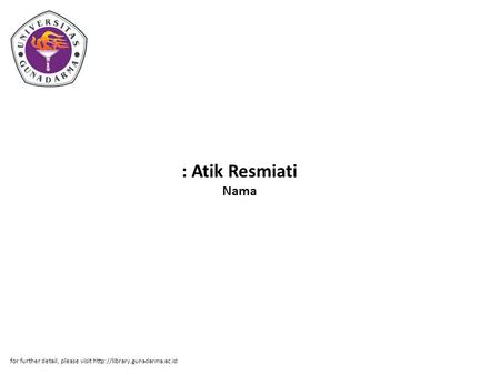 : Atik Resmiati Nama for further detail, please visit http://library.gunadarma.ac.id.