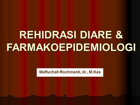 REHIDRASI DIARE & FARMAKOEPIDEMIOLOGI Maftuchah Rochmanti, dr., M.Kes