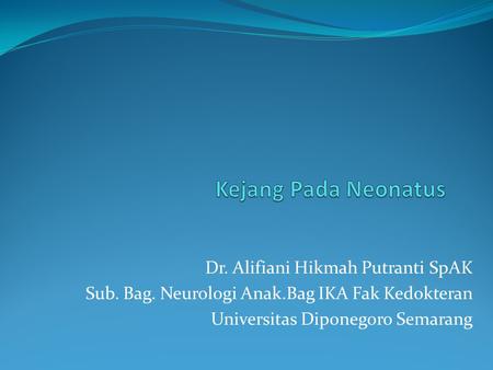 Kejang Pada Neonatus Dr. Alifiani Hikmah Putranti SpAK