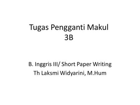 Tugas Pengganti Makul 3B B. Inggris III/ Short Paper Writing Th Laksmi Widyarini, M.Hum.