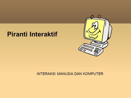 Piranti Interaktif INTERAKSI MANUSIA DAN KOMPUTER.