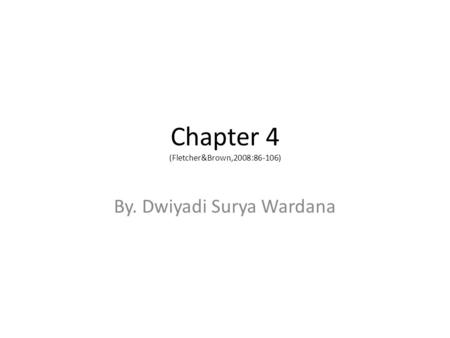 Chapter 4 (Fletcher&Brown,2008:86-106) By. Dwiyadi Surya Wardana.