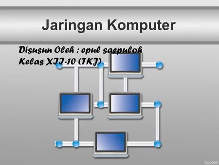 Jaringan Komputer Disusun Oleh : epul saepuloh Kelas XII-10 (TKJ)