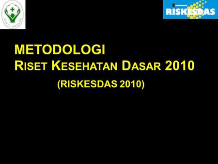 METODOLOGI R ISET K ESEHATAN D ASAR 2010 (RISKESDAS 2010)