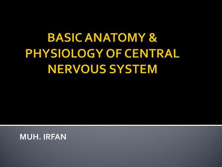 BASIC ANATOMY & PHYSIOLOGY OF CENTRAL NERVOUS SYSTEM
