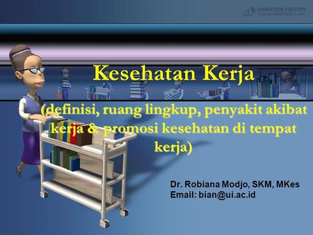 Kesehatan Kerja (definisi, ruang lingkup, penyakit akibat kerja & promosi kesehatan di tempat kerja) Dr. Robiana Modjo, SKM, MKes Email: bian@ui.ac.id.
